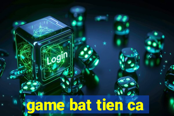 game bat tien ca