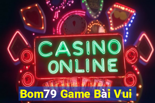 Bom79 Game Bài Vui