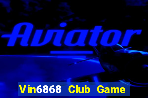 Vin6868 Club Game Bài Chơi Với Bạn Bè