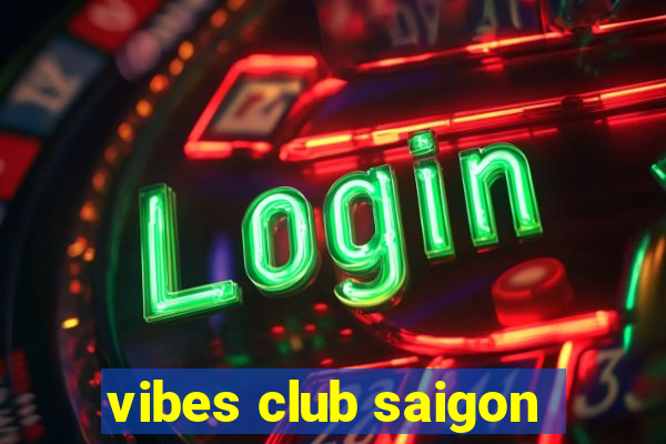 vibes club saigon