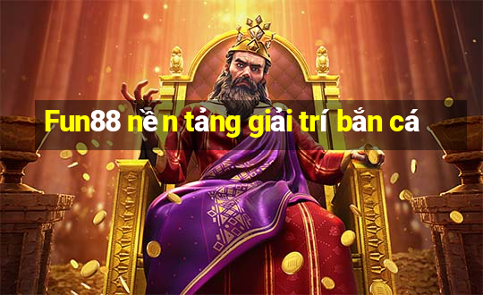 Fun88 nền tảng giải trí bắn cá