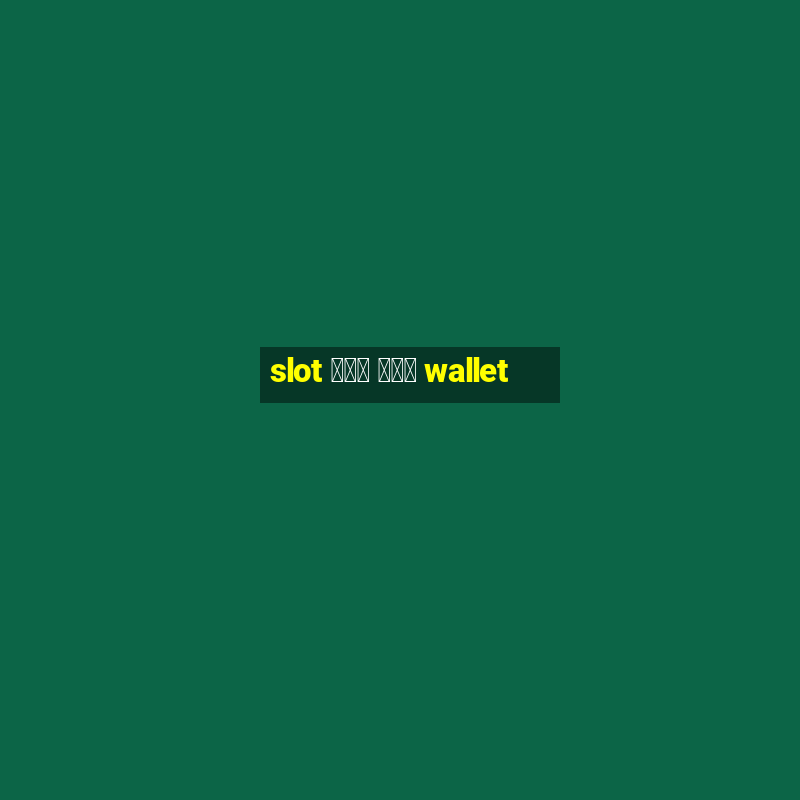 slot ฝาก ถอน wallet