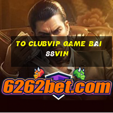 To Clubvip Game Bài 88Vin