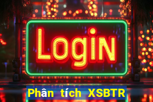 Phân tích XSBTR ngày 22