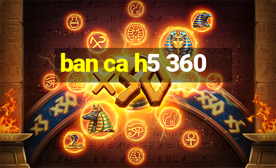 ban ca h5 360