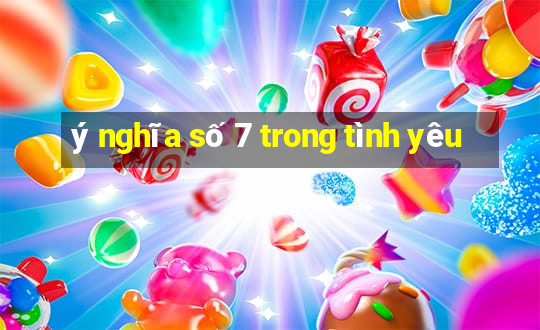 ý nghĩa số 7 trong tình yêu