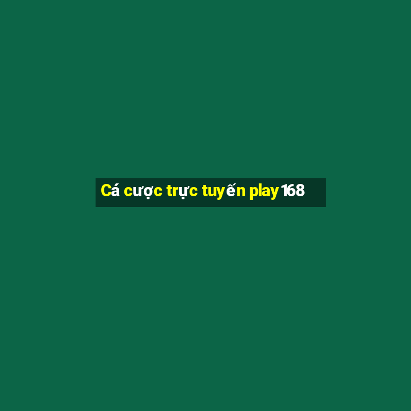 Cá cược trực tuyến play168