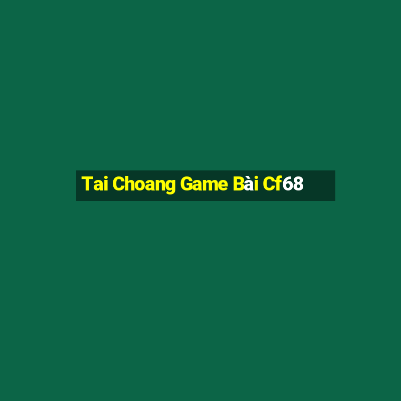 Tai Choang Game Bài Cf68