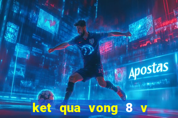 ket qua vong 8 v league 2024