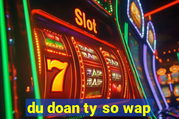 du doan ty so wap