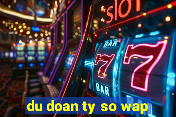 du doan ty so wap