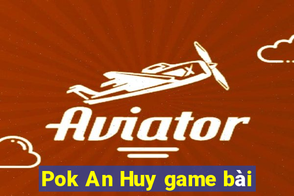 Pok An Huy game bài