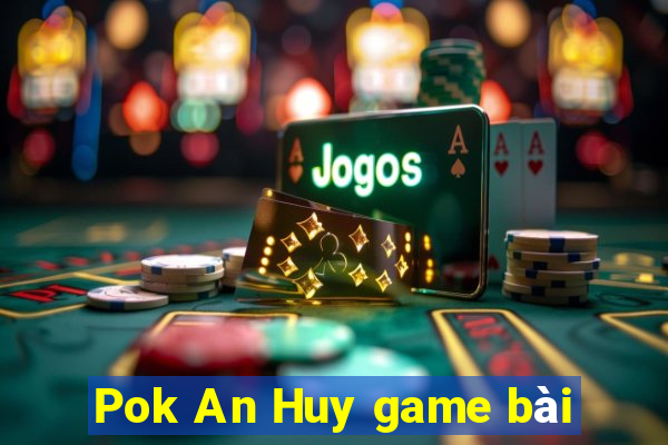 Pok An Huy game bài