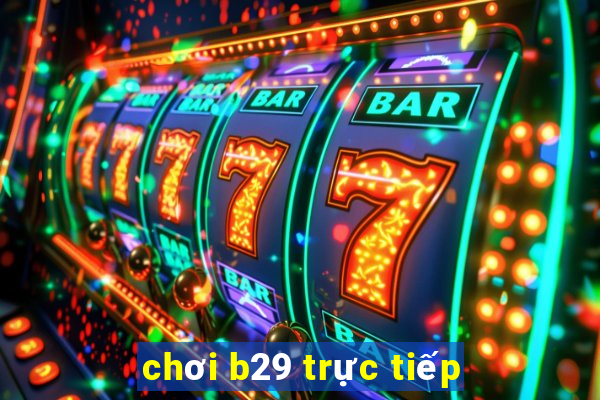 chơi b29 trực tiếp