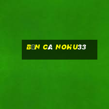 Bắn Cá Nohu33