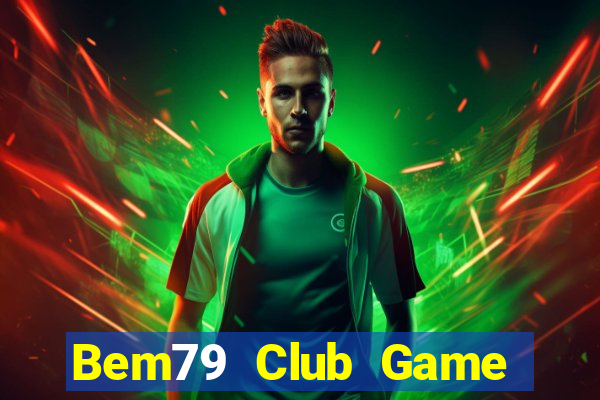 Bem79 Club Game Bài Đổi Thưởng Uy Tín