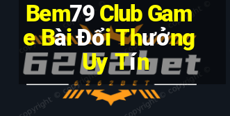 Bem79 Club Game Bài Đổi Thưởng Uy Tín