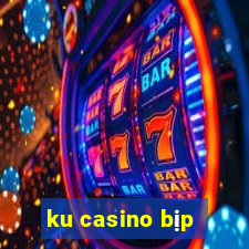 ku casino bịp