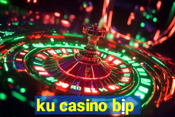 ku casino bịp