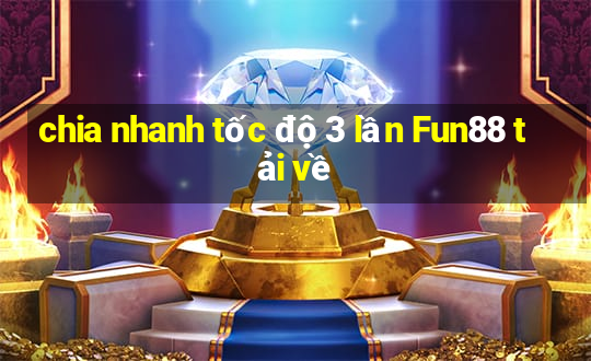 chia nhanh tốc độ 3 lần Fun88 tải về