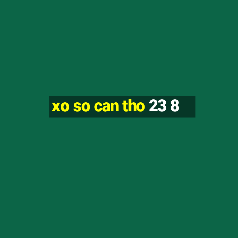 xo so can tho 23 8