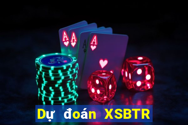 Dự đoán XSBTR ngày 23