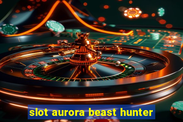 slot aurora beast hunter