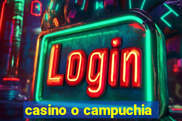 casino o campuchia