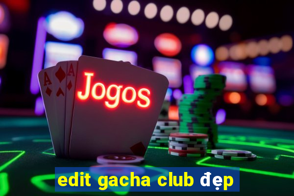 edit gacha club đẹp