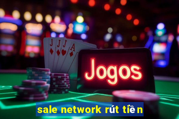 sale network rút tiền