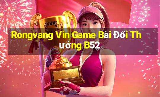 Rongvang Vin Game Bài Đổi Thưởng B52