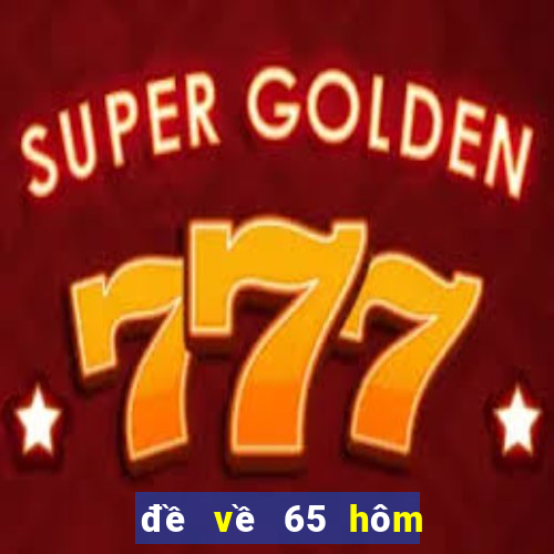 đề về 65 hôm sau đánh con gì