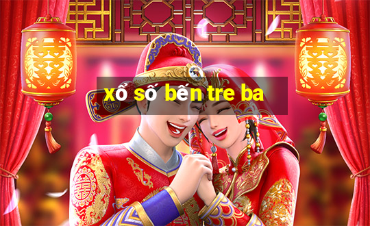 xổ số bến tre ba