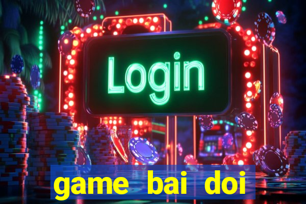 game bai doi thuong tu quy at