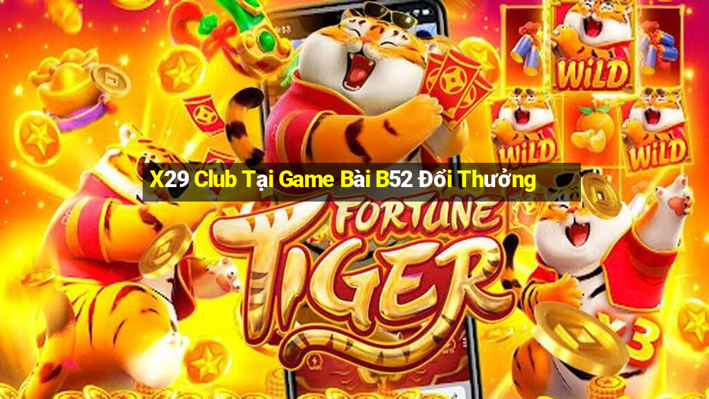 X29 Club Tại Game Bài B52 Đổi Thưởng