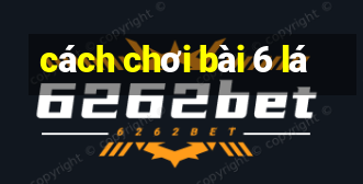 cách chơi bài 6 lá