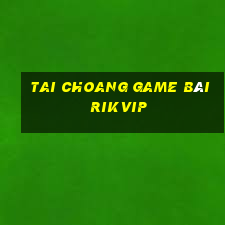 Tai Choang Game Bài Rikvip