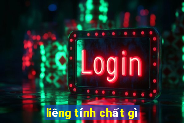 liêng tính chất gì