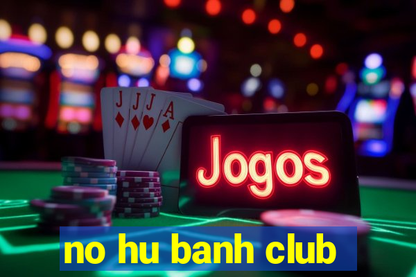 no hu banh club