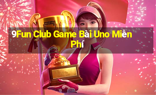 9Fun Club Game Bài Uno Miễn Phí