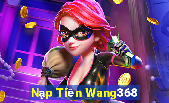 Nạp Tiền Wang368