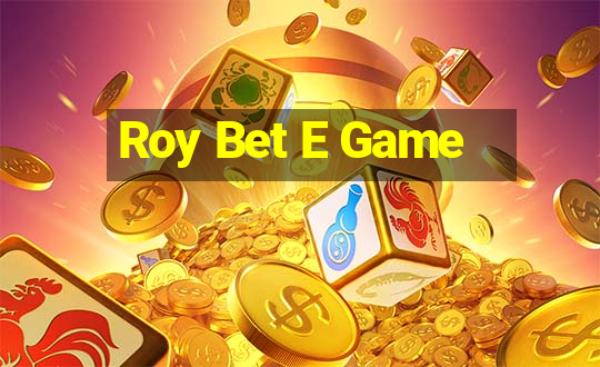 Roy Bet E Game