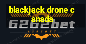 blackjack drone canada