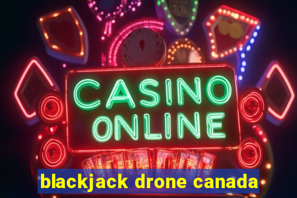 blackjack drone canada