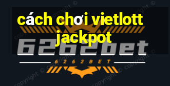 cách chơi vietlott jackpot