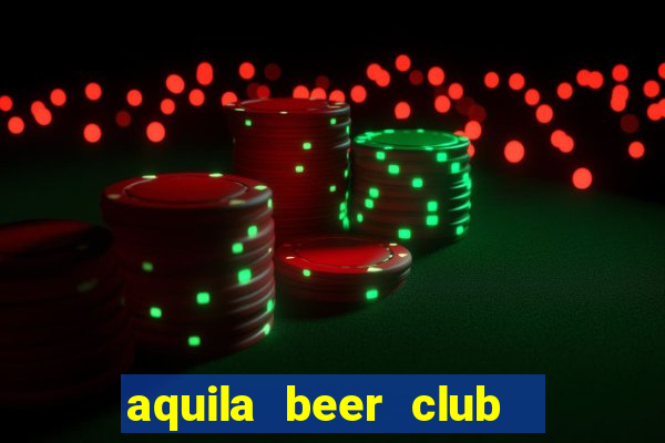 aquila beer club   times city