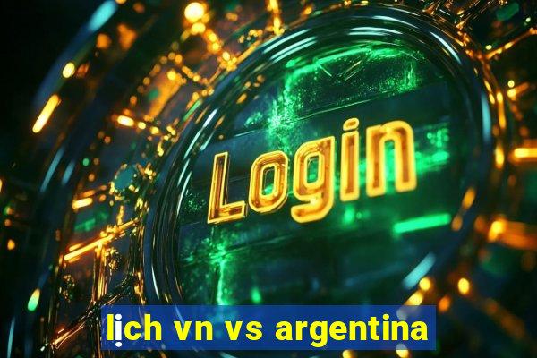 lịch vn vs argentina