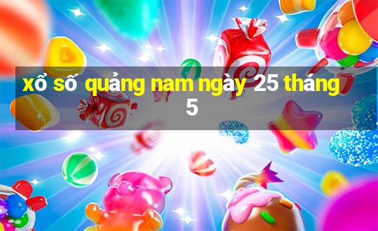 xổ số quảng nam ngày 25 tháng 5