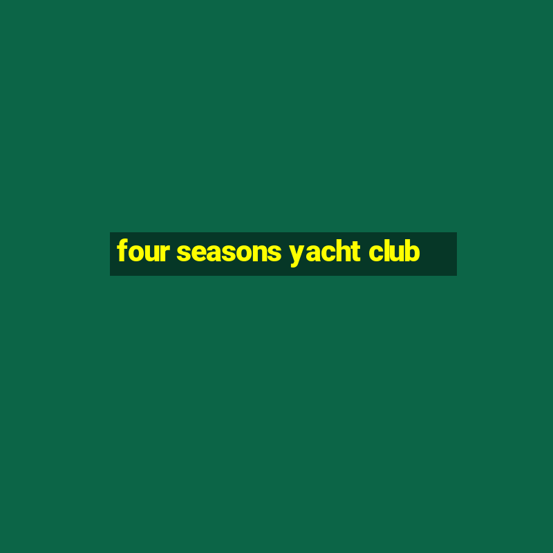 four seasons yacht club