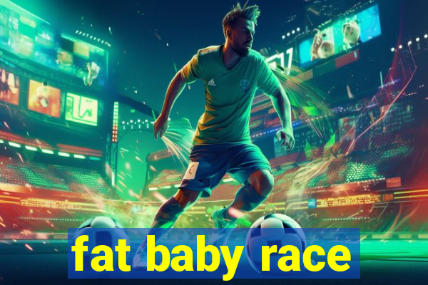 fat baby race